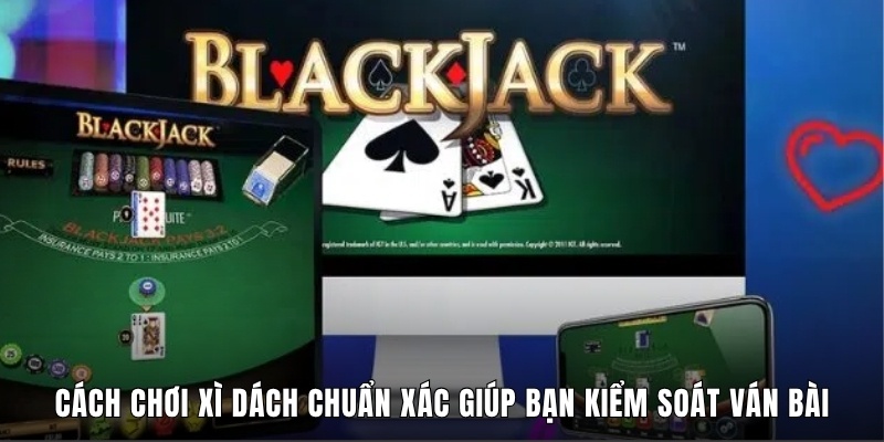 Cách Chơi Xì Dách Chuẩn Xác Giúp Bạn Kiểm Soát Ván Bài