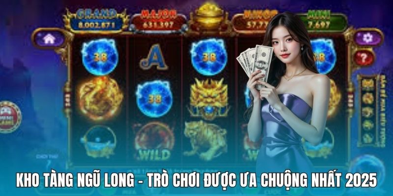 Kho Tàng Ngũ Long - Trò Chơi Được Ưa Chuộng Nhất 2025