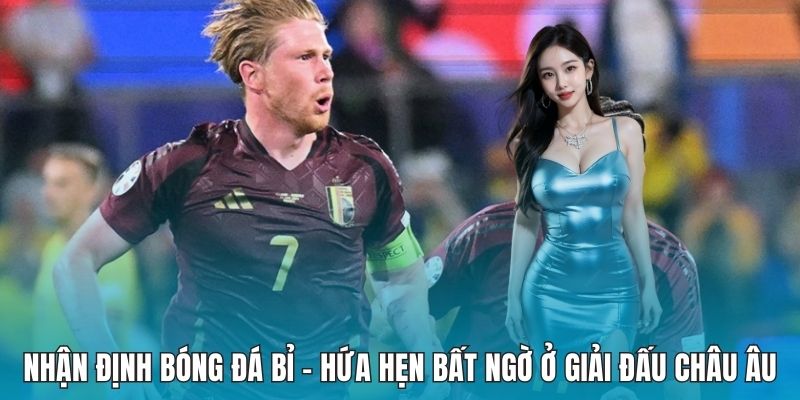 Nhận Định Bóng Đá Bỉ - Hứa Hẹn Bất Ngờ Ở Giải Đấu Châu Âu