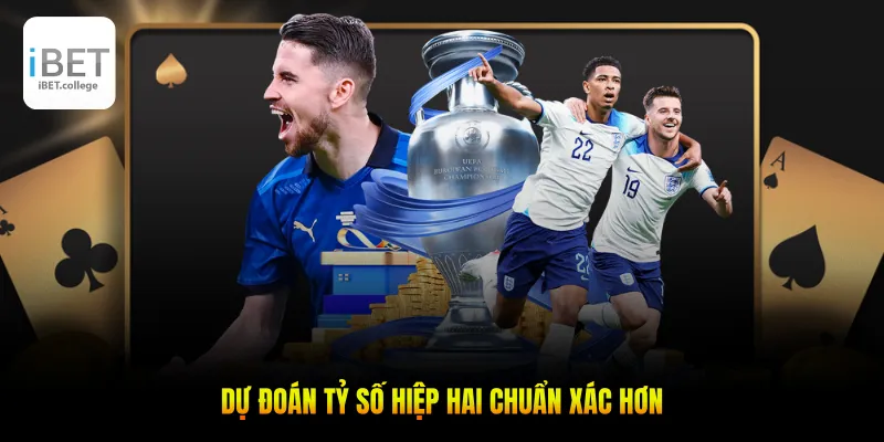 Dự đoán tỷ số hiệp hai chuẩn xác hơn