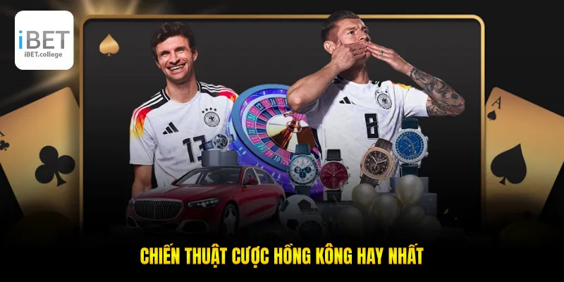 Chiến thuật cược Hồng Kông hay nhất