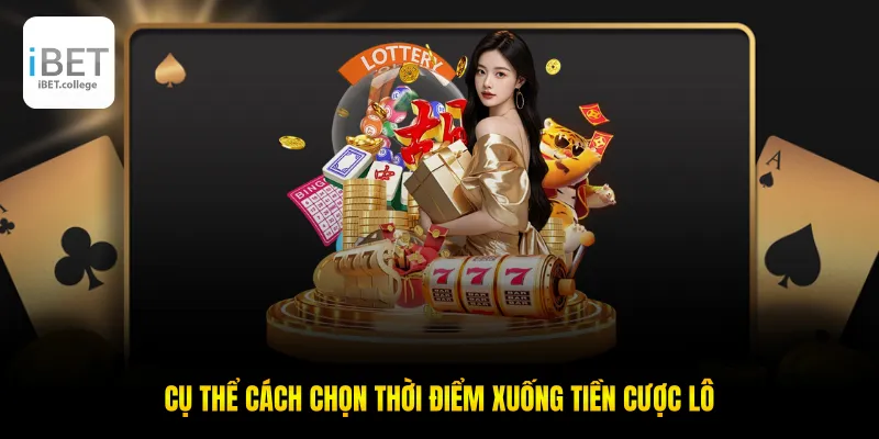 Cụ thể cách chọn thời điểm xuống tiền cược lô