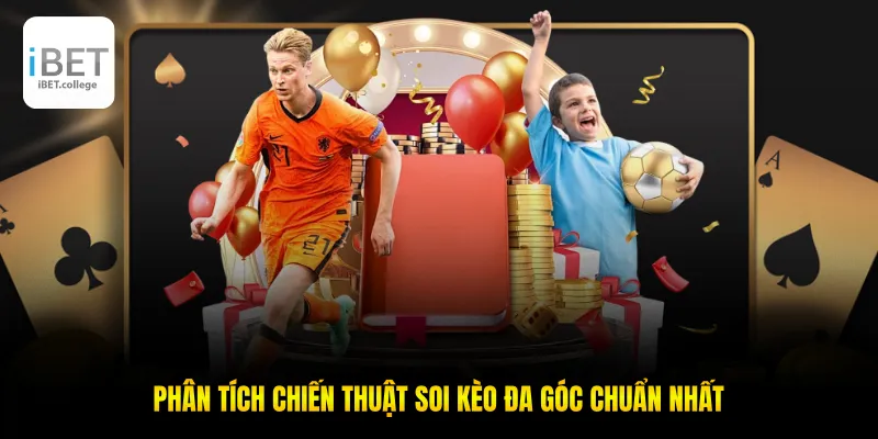 Phân tích chiến thuật soi kèo đa góc chuẩn nhất