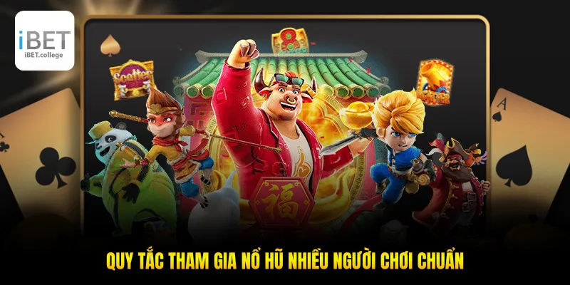 Quy tắc tham gia nổ hũ nhiều người chơi chuẩn