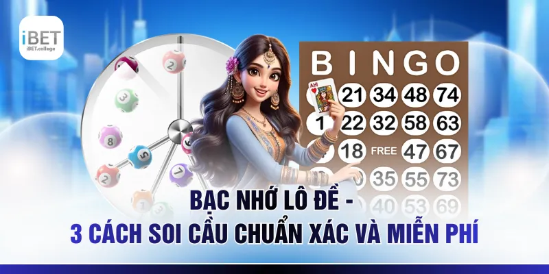 Bạc Nhớ Lô Đề - 3 Cách Soi Cầu Chuẩn Xác Và Miễn Phí