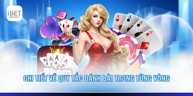 Chi tiết về quy tắc đánh bài trong từng vòng