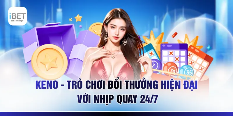 Keno - Trò Chơi Đổi Thưởng Hiện Đại Với Nhịp Quay 24/7