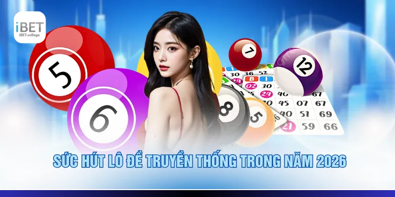 Sức hút lô đề truyền thống trong năm 2026