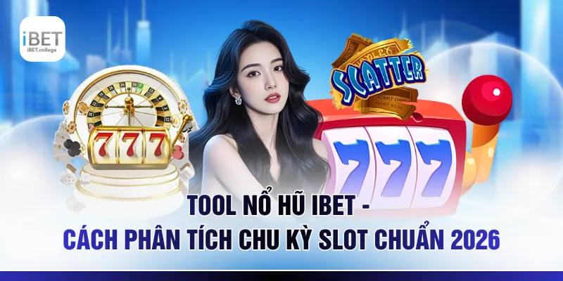 Tool Nổ Hũ IBET – Cách Phân Tích Chu Kỳ Slot Chuẩn 2026