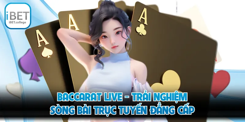 Baccarat Live - Trải Nghiệm Sòng Bài Trực Tuyến Đẳng Cấp