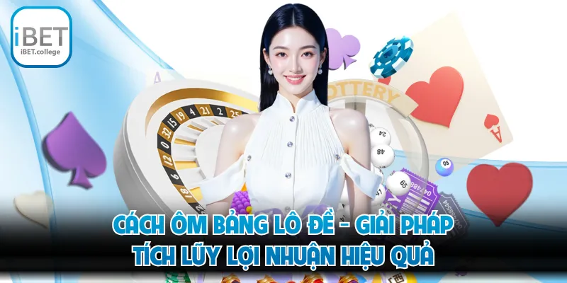 Cách Ôm Bảng Lô Đề - Giải Pháp Tích Lũy Lợi Nhuận Hiệu Quả