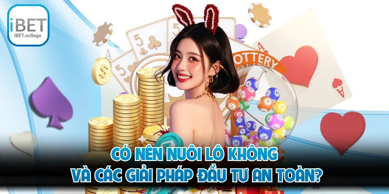 Có Nên Nuôi Lô Không Và Các Giải Pháp Đầu Tư An Toàn?