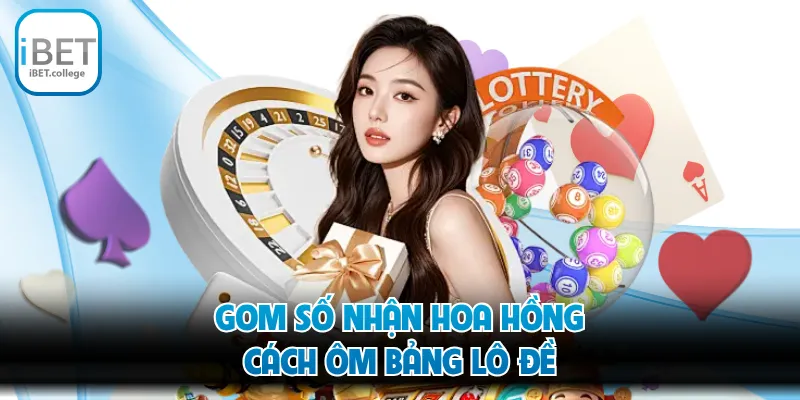 Gom số nhận hoa hồng cách ôm bảng lô đề