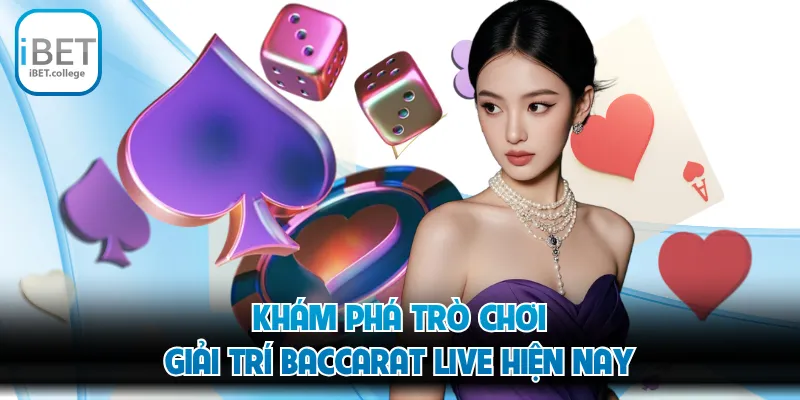 Khám phá trò chơi giải trí baccarat live hiện nay