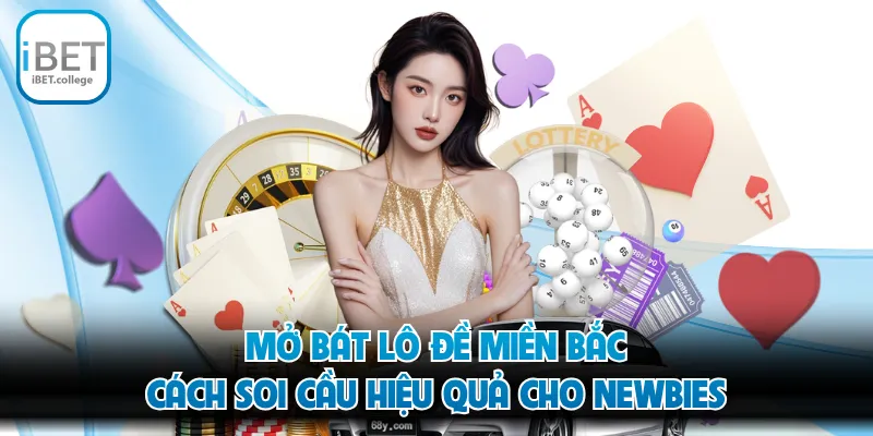 Mở Bát Lô Đề Miền Bắc - Cách Soi Cầu Hiệu Quả Cho Newbies
