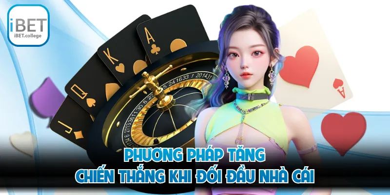 Phương pháp tăng chiến thắng khi đối đầu nhà cái