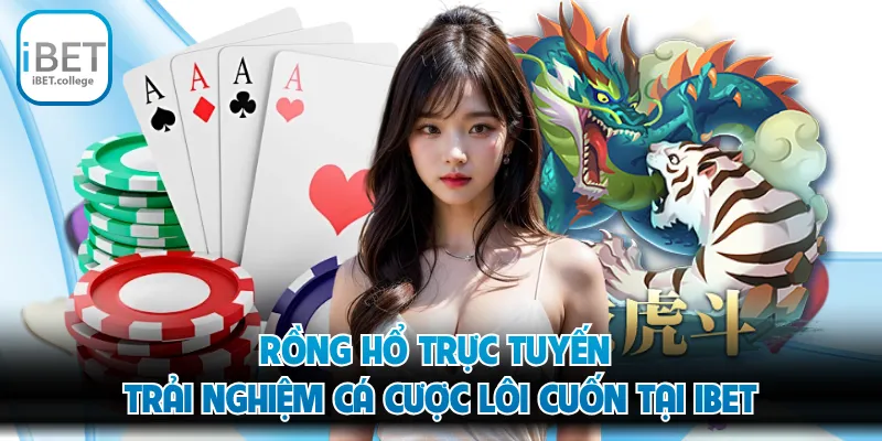 Rồng Hổ Trực Tuyến - Trải Nghiệm Cá Cược Lôi Cuốn Tại IBET