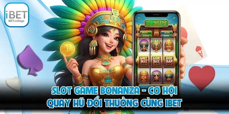 Slot Game Bonanza - Cơ Hội Quay Hũ Đổi Thưởng Cùng IBET