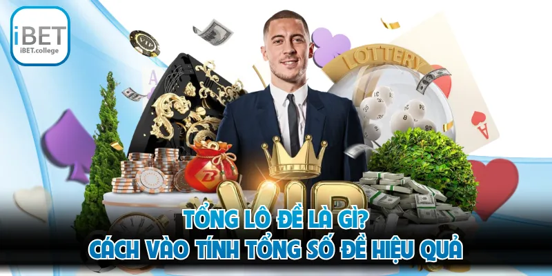 Tổng Lô Đề Là Gì? Cách Vào Tính Tổng Số Đề Hiệu Quả