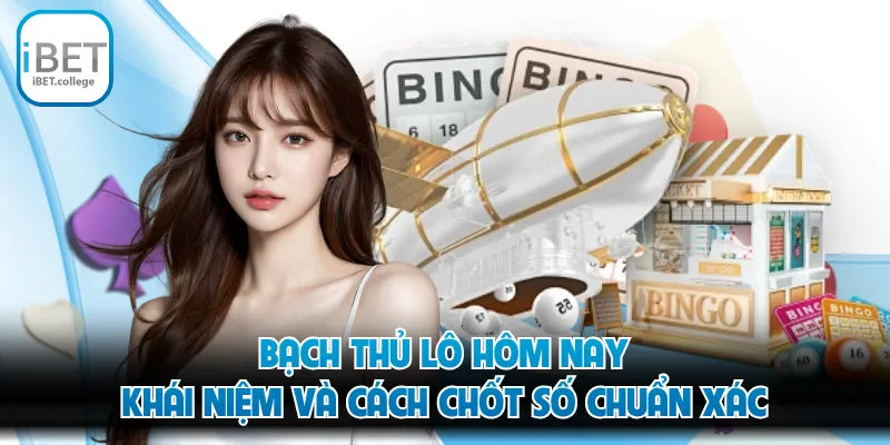 Bạch Thủ Lô Hôm Nay - Khái Niệm Và Cách Chốt Số Chuẩn Xác
