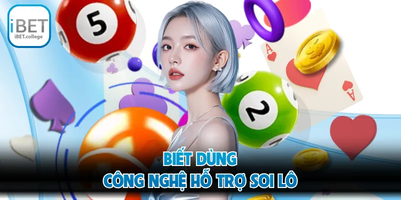 Biết dùng công nghệ hỗ trợ soi lô