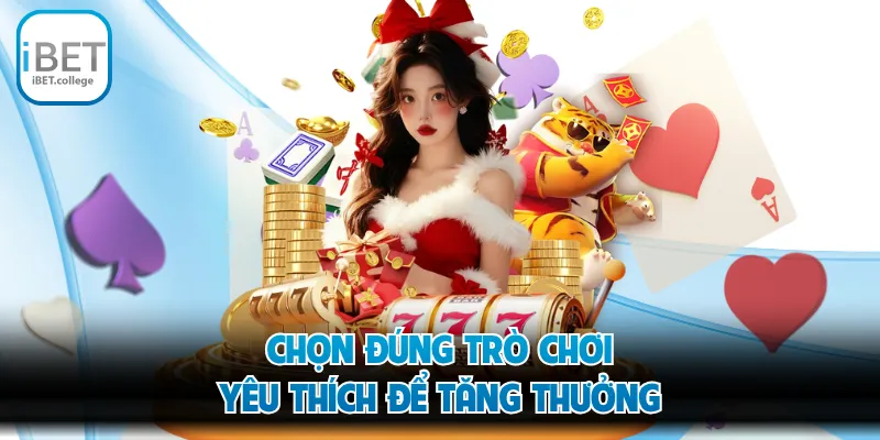 Chọn đúng trò chơi yêu thích để tăng thưởng