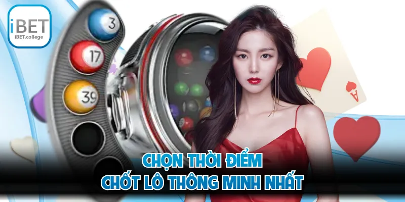 Chọn thời điểm chốt lô thông minh nhất