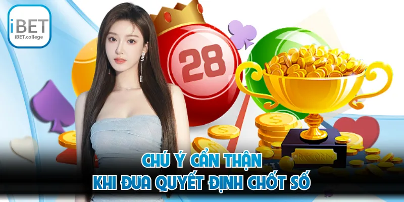 Chú ý cẩn thận khi đưa quyết định chốt số