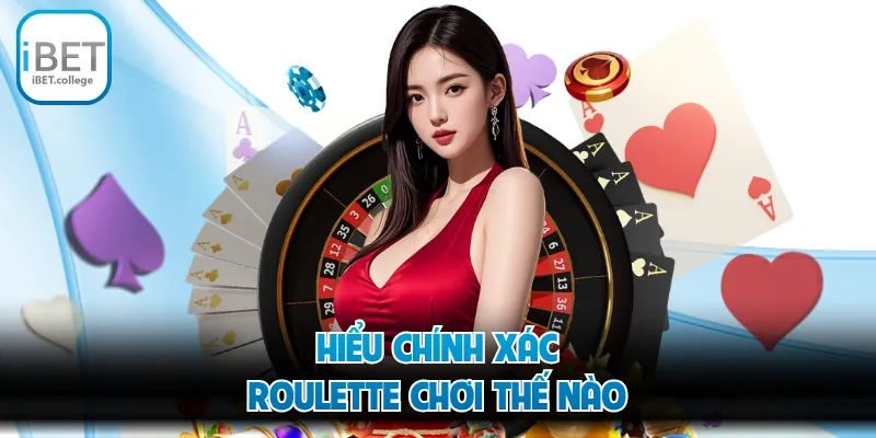 Hiểu chính xác Roulette chơi thế nào