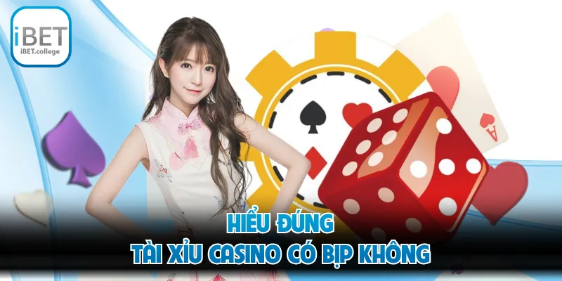 Hiểu đúng tài xỉu casino có bịp không