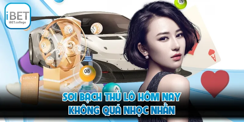 Soi bạch thủ lô hôm nay không quá nhọc nhằn