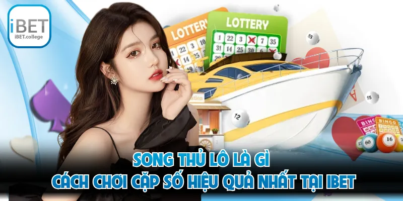 Song Thủ Lô Là Gì - Cách Chơi Cặp Số Hiệu Quả Nhất Tại IBET
