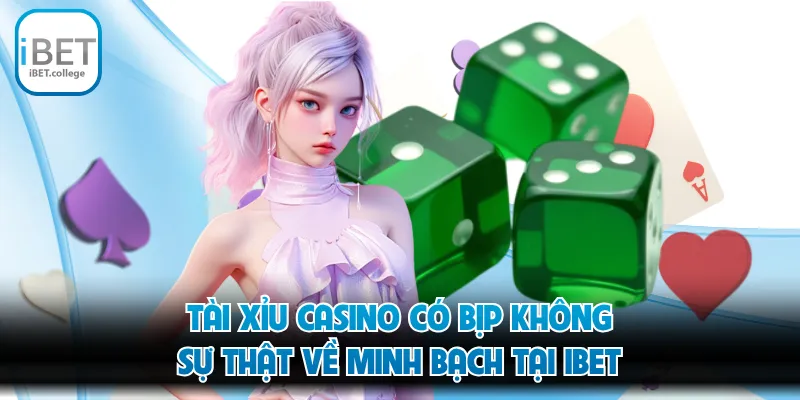Tài Xỉu Casino Có Bịp Không - Sự Thật Về Minh Bạch Tại IBET
