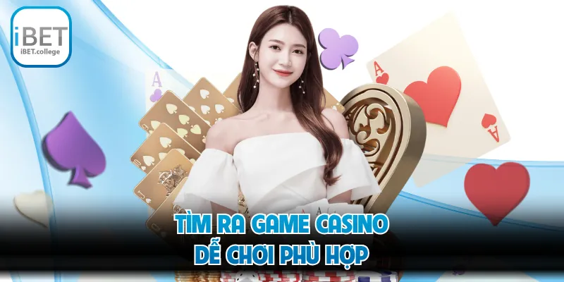 Tìm ra game casino dễ chơi phù hợp