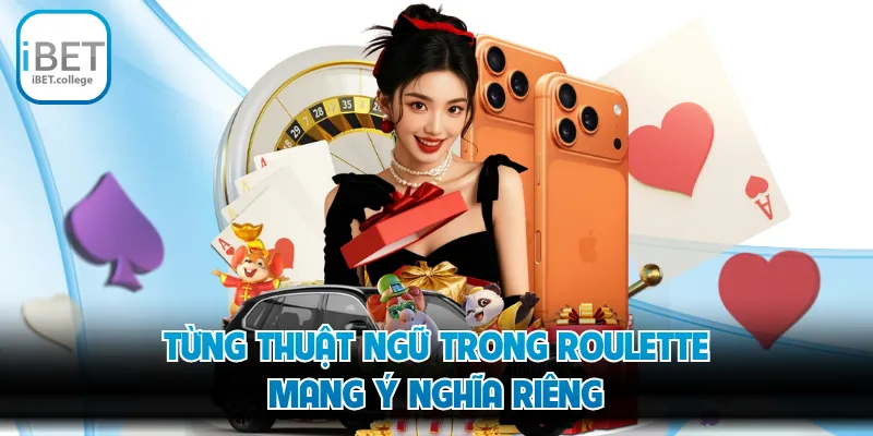 Từng thuật ngữ trong Roulette mang ý nghĩa riêng