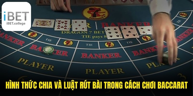 Hình thức chia và luật rút bài trong cách chơi Baccarat