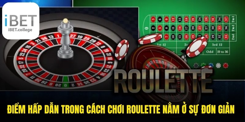 Điểm hấp dẫn trong cách chơi Roulette nằm ở sự đơn giản trong luật