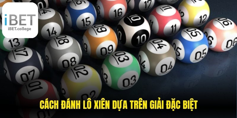 Cách đánh lô xiên dựa trên giải đặc biệt