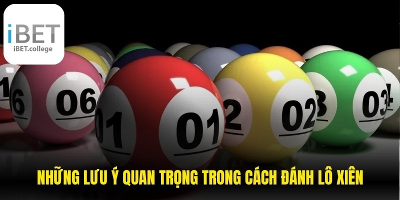 Những lưu ý quan trọng trong cách đánh lô xiên