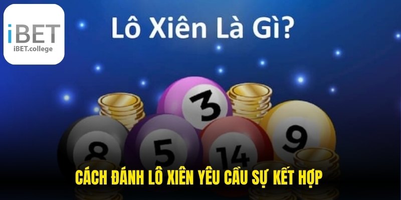 Cách đánh lô xiên yêu cầu sự kết hợp thay vì chỉ tập trung vào một con số riêng lẻ