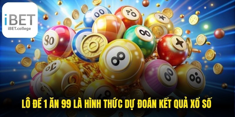 Lô đề 1 ăn 99 là hình thức dự đoán kết quả số với tỷ lệ trả thưởng 1:99