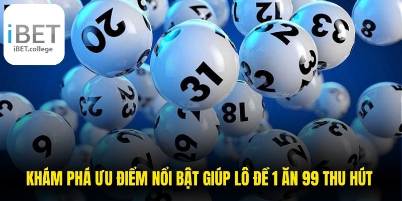 Khám phá ưu điểm nổi bật giúp lô đề 1 ăn 99 thu hút đông đảo người quan tâm