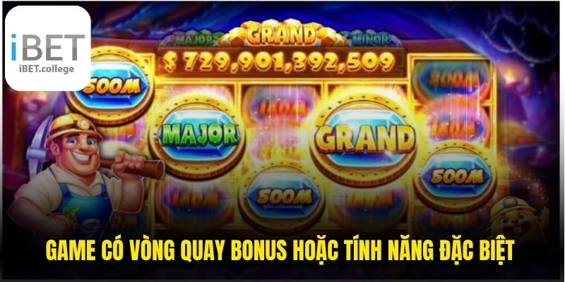 Game có vòng quay bonus hoặc tính năng đặc biệt mang lại trải nghiệm tốt hơn