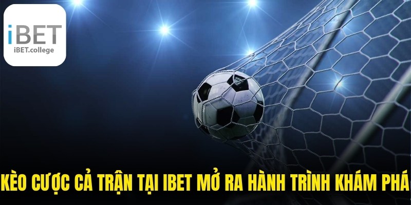 Kèo cược cả trận tại IBET mở ra hành trình khám phá thể thao đầy lôi cuốn