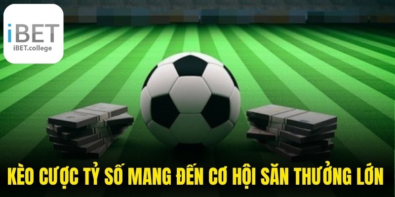 Kèo cược tỷ số mang đến cơ hội săn thưởng lớn với bảng tỷ lệ đa dạng