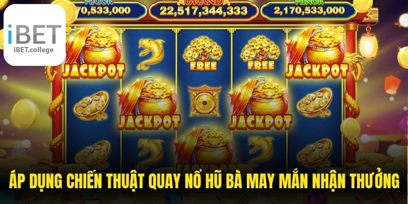 Áp dụng chiến thuật quay nổ hũ Bà May Mắn để nhận thưởng