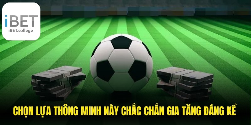 Chọn lựa thông minh này chắc chắn gia tăng đáng kể xác suất thắng