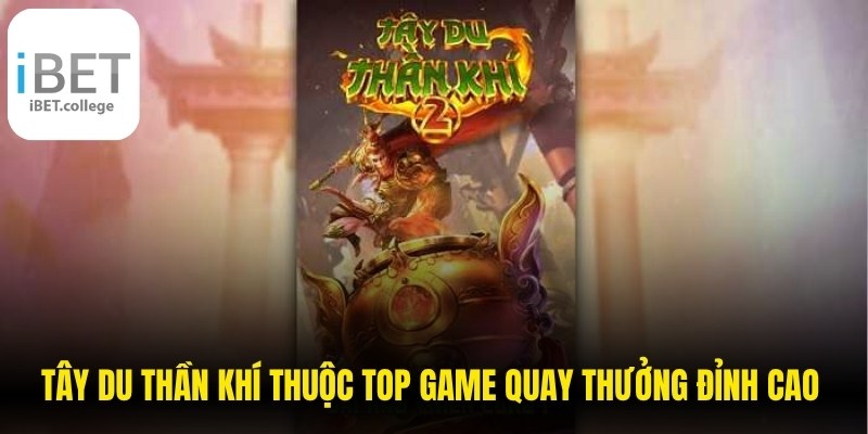 Tây Du Thần Khí thuộc top game quay thưởng đỉnh cao hiện nay