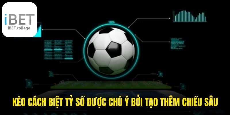 Kèo cách biệt tỷ số được chú ý bởi hình thức này tạo thêm chiều sâu