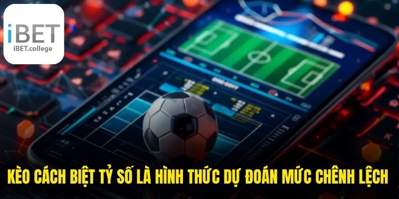 Kèo cách biệt tỷ số là hình thức dự đoán mức chênh lệch bàn thắng
